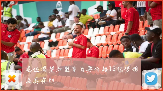 恩佐渴望加盟皇马要价超12亿梦想成真在即