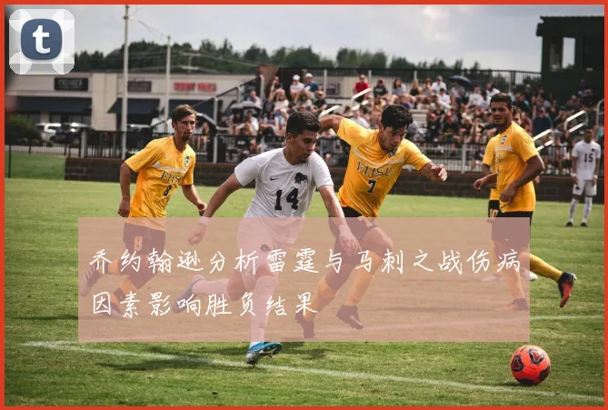乔约翰逊分析雷霆与马刺之战伤病因素影响胜负结果