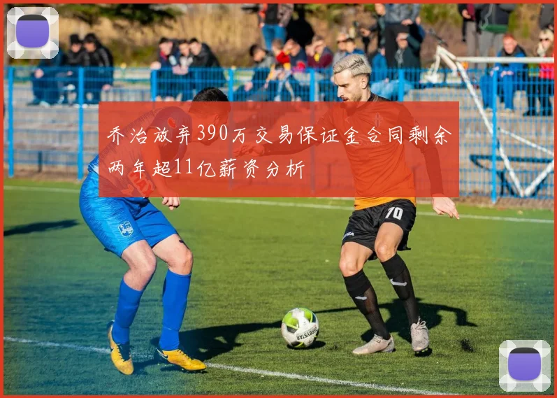 乔治放弃390万交易保证金合同剩余两年超11亿薪资分析
